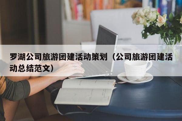 买球-罗湖公司旅游团建活动策划（公司旅游团建活动总结范文）